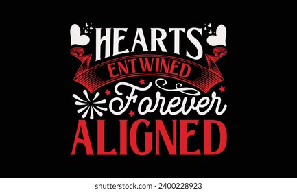 Hearts Entwined Forever Aligned - Valentine’s Day T-Shirt Design, Holiday Quotes, Conceptual Handwritten Phrase T Shirt Calligraphic Design, Inscription For Invitation And Greeting Card, Prints And Po