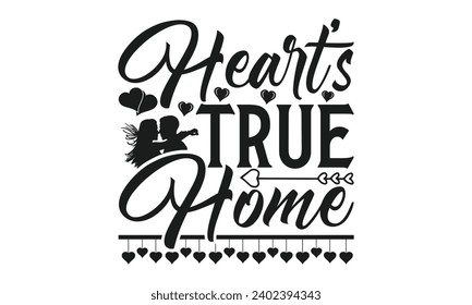 Heart's True Home - Valentines Day T- Shirt Design,  Typography T-Shirt  Design, For Stickers, Templet, Mugs, Etc. Vector EPS 10 FILS.