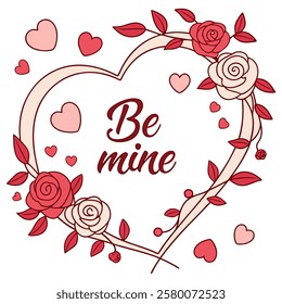 heart-shaped design with intertwined vines and roses. A romantic Valentine's Day card. romantic heart with red and pink roses. be mine heart illustration with elegant cursive.
