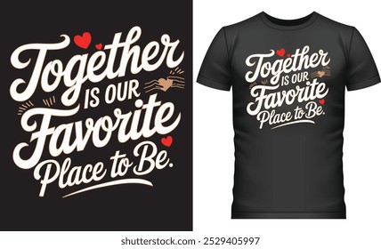 Heartwarming typography on a black T-shirt with the phrase 'Together is Our Favorite Place to Be,' perfect for couples or loved ones celebrating togetherness.