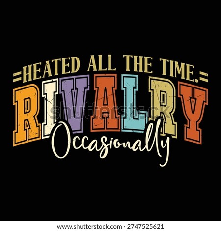 Heated All The Time. Rivalry, Occasionally
