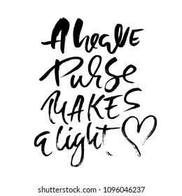 A heave purse makes a light. Hand drawn dry brush lettering. Ink illustration. Modern calligraphy phrase. Vector illustration.