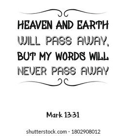  Heaven and earth will pass away, but My words will never pass away. Bible verse quote