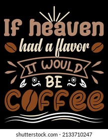 If heaven had a flavor it would be coffee. Typography t-shirt design.