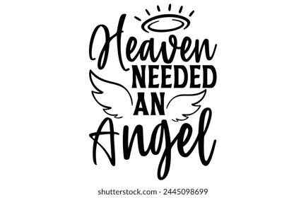 Heaven Needed An Angel - Memorial T Shirt Design, Modern calligraphy, Cutting and Silhouette, for prints on bags, cups, card, posters. svg