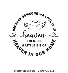 heaven there is a little bit of because someone we love is in heaven in our home logo inspirational positive quotes, motivational, typography, lettering design svg