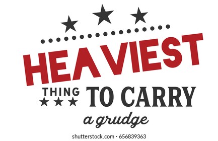 Heaviest Thing To Carry -- A Grudge