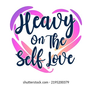 Heavy On The Self Love Quote Vector Design For T shirt, Mug, Keychain, and Sticker Design