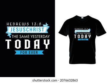 Hebrews 13:8 - JESUS Christ is the same Yesterday Today for Ever -Bible verse Typographic Design