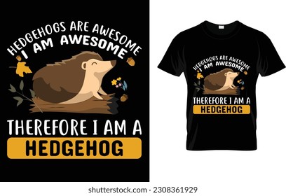 Hedgehogs Are Awesome I Am Awesome Therefore I Am A Hedgehog T-Shirt