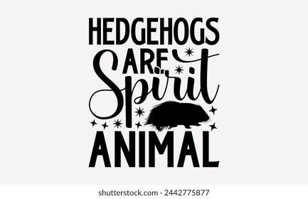 Hedgehogs Are Spirit Animal- Porcupine t- shirt design, Handmade calligraphy vector Illustration for prints and bags, posters, cards, greeting card template with typography text eps, Files for Cutting