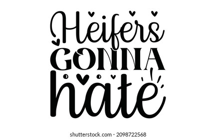 Heifers gonna hate-On a white isolated background. Great print for posters, decorative boards, and cards. In vintage style. Isolated on white background. Inspiration graphic design typography element.