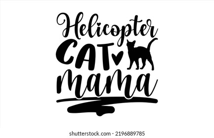 Helicopter Cat Mama - Cat Mom T shirt Design, Hand lettering illustration for your design, Modern calligraphy, Svg Files for Cricut, Poster, EPS