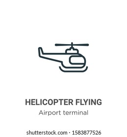 Helicopter flying outline vector icon. Thin line black helicopter flying icon, flat vector simple element illustration from editable airport terminal concept isolated on white background