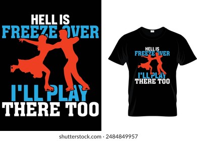 Hell is freeze over I'll play there too Ice Skating T Shirt
