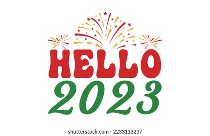 Hello 2023  svg, Happy new year svg, Happy new year 2023 t shirt design And svg cut files, New Year Stickers quotes t shirt designs hand lettering typography vector illustration with fireworks symbol 