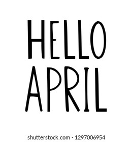 Hello April greeting phrase. Change of month of the year. Big uneven letters. Hand drawn vector design.