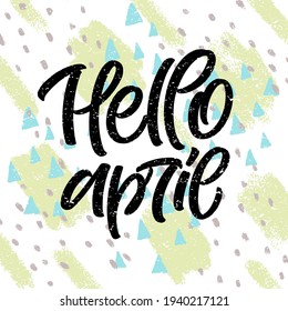 Hello april. Hand drawn spring lettering on geometric background. Textured vector illustration for party invitation, greeting card, poster, scrapbooking, sticker, social media design