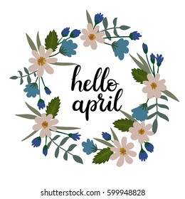 Hello April Hand Lettering Inscription. Modern Calligraphy Greeting Card. Spring Theme. Floral Wreath. Spring Invitation, Scrapbooking, Badge, Banner, Blog, Calendar cover. Vector illustration