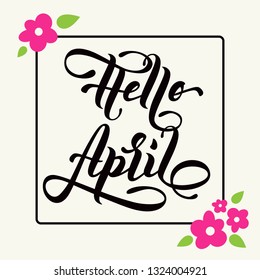Hello April - hand lettering with simple abstract flowers in frame on light background. Vector illustration.