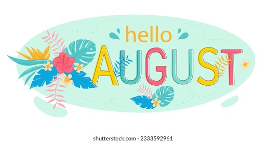 Hello August. Cute tropical flowers and plant leaves. Lettering. For printing on postcards or calendars, brochures, posters, T-shirts. Vector illustration