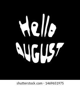 Hello August hand drawn lettering. White text isolated on black background. Vector illustration. 