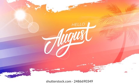 Hello August. Summertime background with palm tree, summer sun, brush strokes and hand lettering for Summer season creative graphic design. Vector illustration.