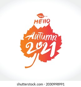 Hello Autumn 2021. Seasonal poster. Calligraphy on the background of a golden orange autumn leaf. Vector template for seasonal symbol design.