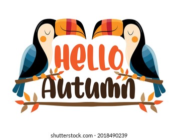 Hello Autumn - Autumnal greeting with hand drawn toucan birds. 
Good for poster, banner, template, calendar, and other gift design.