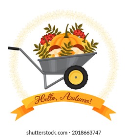 Hello autumn. Beautiful frame with wheelbarrow and the harvest and leaves. Cartoon style. Vector illustration. Greeting card.