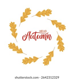 Hello Autumn calligraphy lettering in falling leaf frame. Oak leaves wreath, doodle sketch style on white background. Natural print for autumn festival. Script text and leaves. Season greeting card