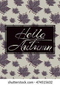 Hello, Autumn. Calligraphy text. Lettering design element. Background with autumn leaves.  Poster, concept, leaflet. Vector Illustration.