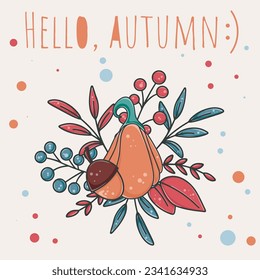 Hello autumn card. Cute design with foliage, acorn, berries and pumpkin. Fall cozy postcard, vector illustration. Thanksgiving poster