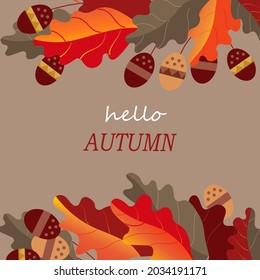 Hello, autumn.  Decorative composition with autumn oak leaves, acorns and a place for inscription . Design of greeting card, advertising poster, flyer, web banner, invitations, anniversaries.
 