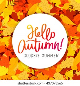 Hello, Autumn. Goodbye, Summer. The trend calligraphy. Vector illustration on the background of autumn leaves. Concept autumn advertising.
