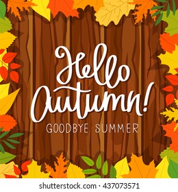 Hello, Autumn. Goodbye, Summer. The trend calligraphy. Vector illustration on the background of the wooden planks and autumn leaves. Concept autumn advertising.