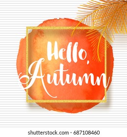 Hello autumn hand drawn background, vector illustration. Abstract orange watercolor shape, gold frame, hand written text, foliage, striped background. 