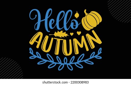 Hello Autumn - Thanks Giving T shirt Design, Modern calligraphy, Cut Files for Cricut Svg, Illustration for prints on bags, posters
