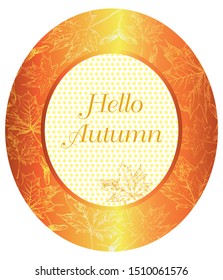 Hello Autumn, vector banner template with hand drawing maple leaves. Card can be used for invitation, special offer, poster. Vector oval frame of different autumn foliage in monochrome orange colors. 