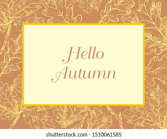 Hello Autumn, vector banner template with hand drawing oak leaves. Card can be used for invitation, special offer, poster. Vector frame of different autumn foliage in beige colors.Vector Illustration.