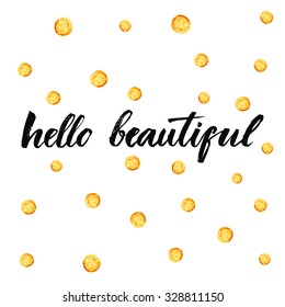 Hello beautiful. Inspirational typography at golden dots background. Vector calligraphy design.