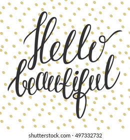 Hello beautiful. Inspirational typography at golden dots background. Vector calligraphy design.T shirt, greeting card, poster, textile print hand lettered calligraphic design.