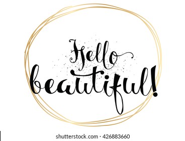 Hello beautiful romantic inscription. Greeting card with calligraphy. Hand drawn lettering. Typography for banner, poster, invitation or clothing design. Vector quote.