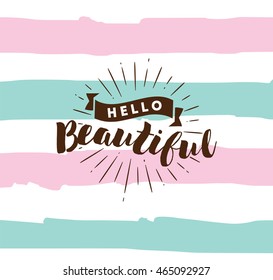 Hello beautiful. Romantic inspirational quote. Typography for poster, invitation, greeting card or t-shirt. Vector lettering, calligraphy design. Text background