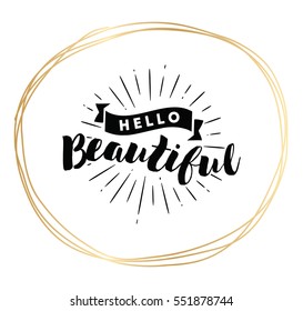 Hello beautiful. Romantic inspirational quote. Typography for poster, invitation, greeting card or t-shirt. Vector lettering, calligraphy design. Text background