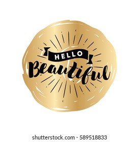 Hello beautiful. Romantic inspirational quote. Typography for poster, invitation, greeting card or t-shirt. Vector lettering, calligraphy design. Text background