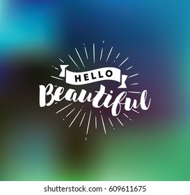Hello beautiful. Romantic inspirational quote. Typography for poster, invitation, greeting card or t-shirt. Vector lettering, calligraphy design. Text background