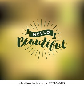 Hello beautiful. Romantic inspirational quote. Typography for poster, invitation, greeting card or t-shirt. Vector lettering, calligraphy design. Text background