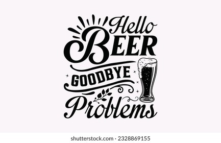 Hello Beer Goodbye Problems - Alcohol SVG Design, Drink Quotes, Calligraphy graphic design, Typography poster with old style camera and quote. svg