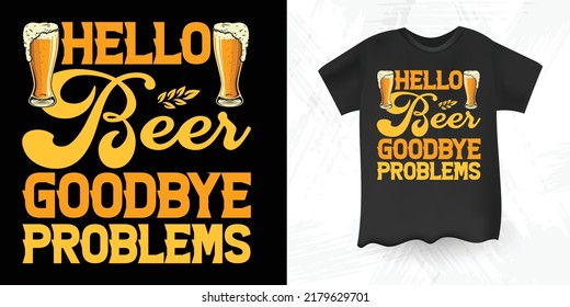 Hello Beer Goodbye Problems Funny Drinking Alcohol Saying Vintage Beer T-shirt Design